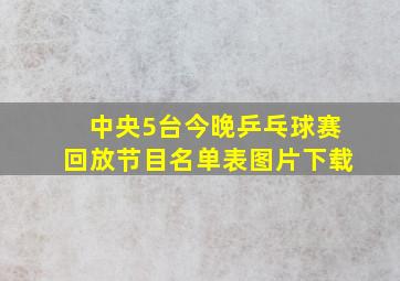 中央5台今晚乒乓球赛回放节目名单表图片下载