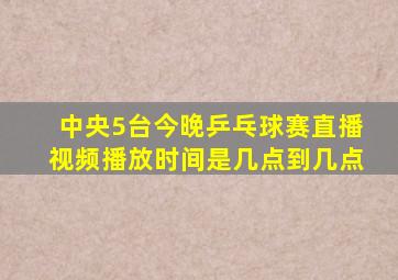 中央5台今晚乒乓球赛直播视频播放时间是几点到几点