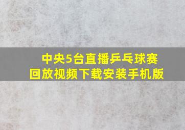 中央5台直播乒乓球赛回放视频下载安装手机版