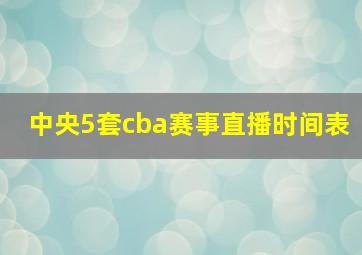 中央5套cba赛事直播时间表