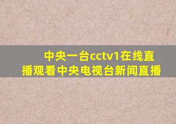 中央一台cctv1在线直播观看中央电视台新闻直播