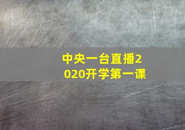 中央一台直播2020开学第一课