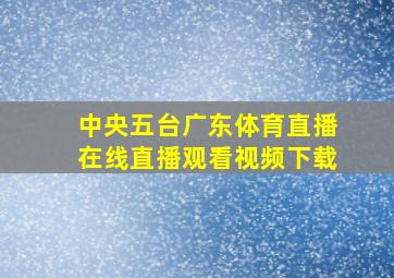 中央五台广东体育直播在线直播观看视频下载