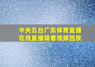 中央五台广东体育直播在线直播观看视频回放