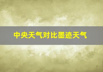 中央天气对比墨迹天气