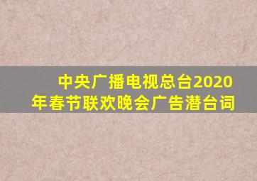 中央广播电视总台2020年春节联欢晚会广告潜台词