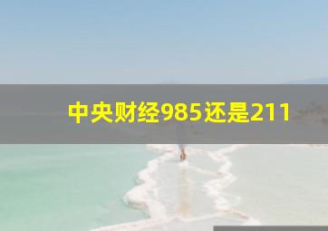 中央财经985还是211