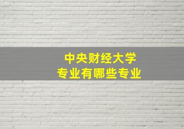 中央财经大学专业有哪些专业