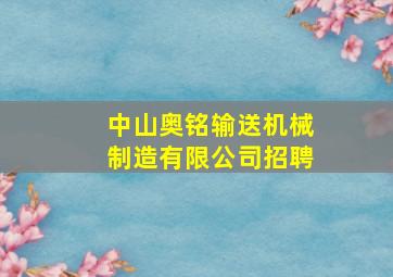 中山奥铭输送机械制造有限公司招聘