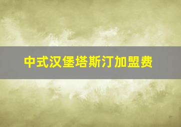 中式汉堡塔斯汀加盟费