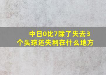 中日0比7除了失去3个头球还失利在什么地方