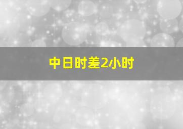 中日时差2小时