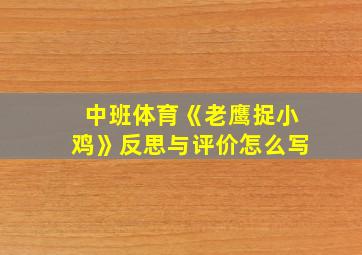 中班体育《老鹰捉小鸡》反思与评价怎么写