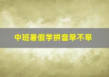 中班暑假学拼音早不早