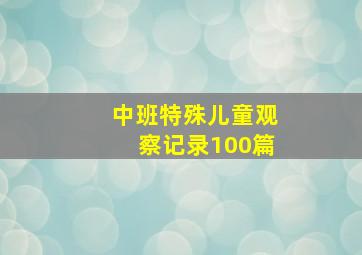 中班特殊儿童观察记录100篇