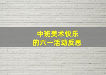 中班美术快乐的六一活动反思