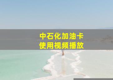 中石化加油卡使用视频播放