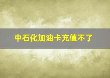 中石化加油卡充值不了