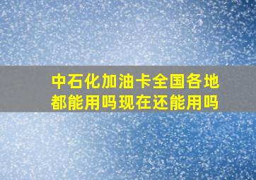 中石化加油卡全国各地都能用吗现在还能用吗