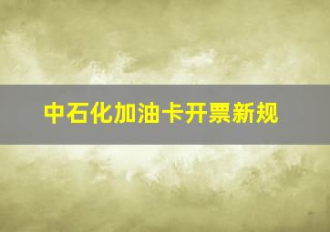 中石化加油卡开票新规