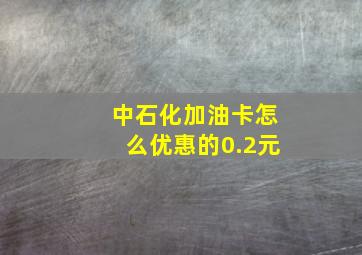 中石化加油卡怎么优惠的0.2元