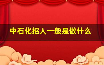 中石化招人一般是做什么