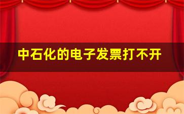 中石化的电子发票打不开