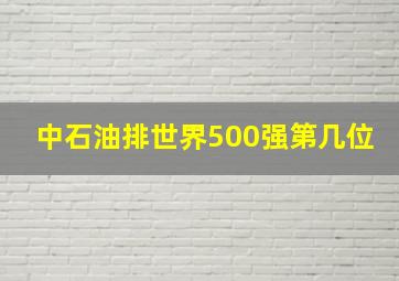 中石油排世界500强第几位