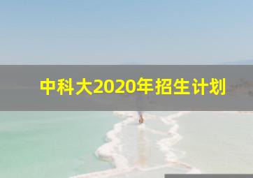 中科大2020年招生计划