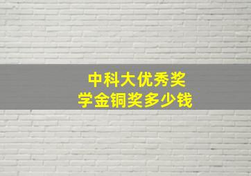 中科大优秀奖学金铜奖多少钱