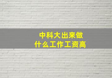 中科大出来做什么工作工资高