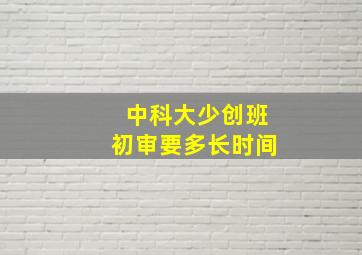 中科大少创班初审要多长时间