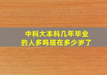 中科大本科几年毕业的人多吗现在多少岁了