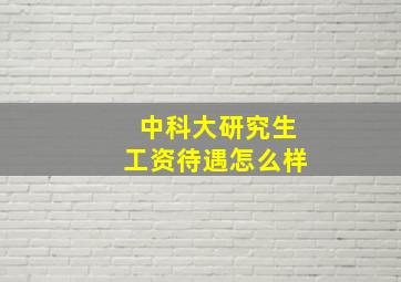 中科大研究生工资待遇怎么样