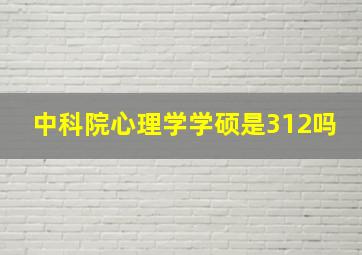 中科院心理学学硕是312吗