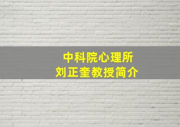 中科院心理所刘正奎教授简介