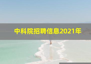 中科院招聘信息2021年