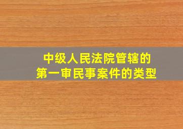 中级人民法院管辖的第一审民事案件的类型