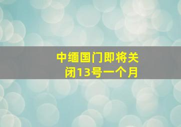 中缅国门即将关闭13号一个月