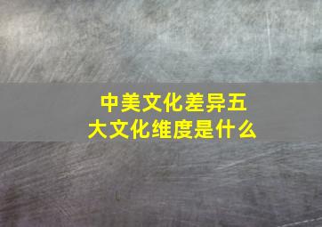 中美文化差异五大文化维度是什么