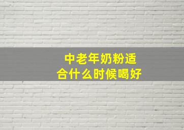 中老年奶粉适合什么时候喝好