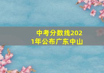 中考分数线2021年公布广东中山