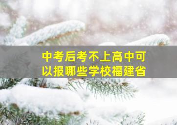 中考后考不上高中可以报哪些学校福建省