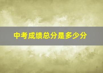 中考成绩总分是多少分