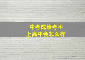 中考成绩考不上高中会怎么样