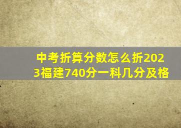 中考折算分数怎么折2023福建740分一科几分及格