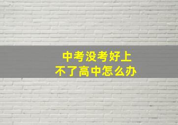 中考没考好上不了高中怎么办