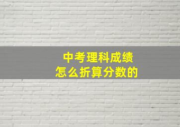 中考理科成绩怎么折算分数的