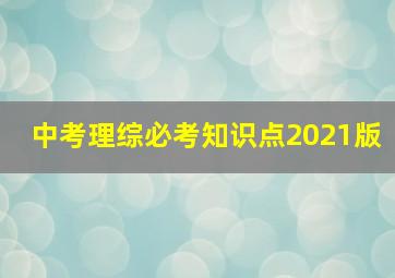 中考理综必考知识点2021版