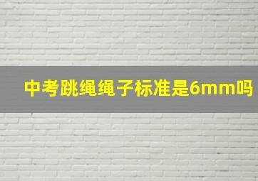 中考跳绳绳子标准是6mm吗